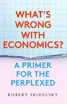 Robert Skidelsky – What’s wrong with economics? A primer for the perplexed – Yale University Press, New Haven, 2020