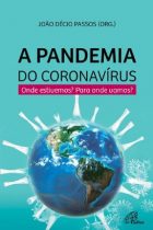 João Décio Passos (Org.) - A Pandemia do Coronavírus: onde estivemos? Para onde vamos? - Paulinas, 2020